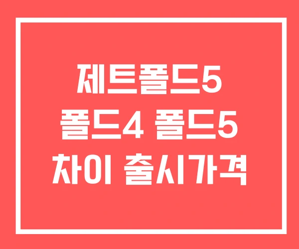 제트폴드5 폴드4 폴드5 차이 출시가격