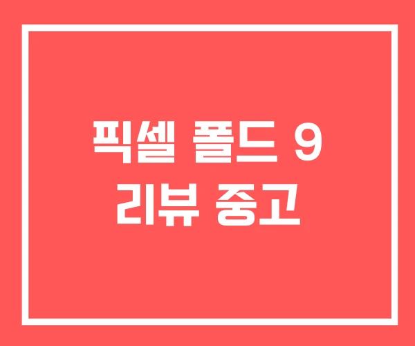 픽셀 폴드 9 리뷰 중고