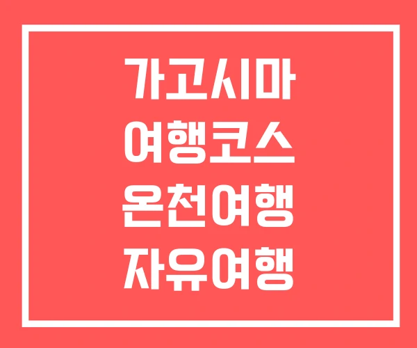 가고시마 여행코스 온천여행 자유여행