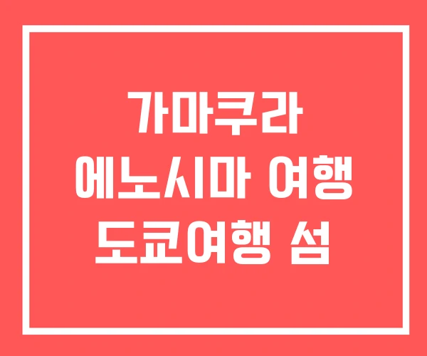 가마쿠라 에노시마 여행 도쿄여행 섬