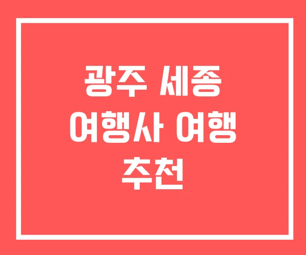 광주 세종 여행사 여행 추천