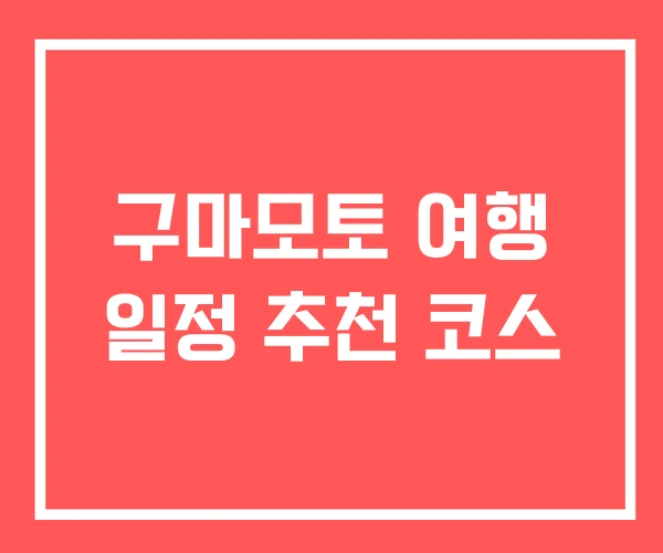구마모토 여행 일정 추천 코스