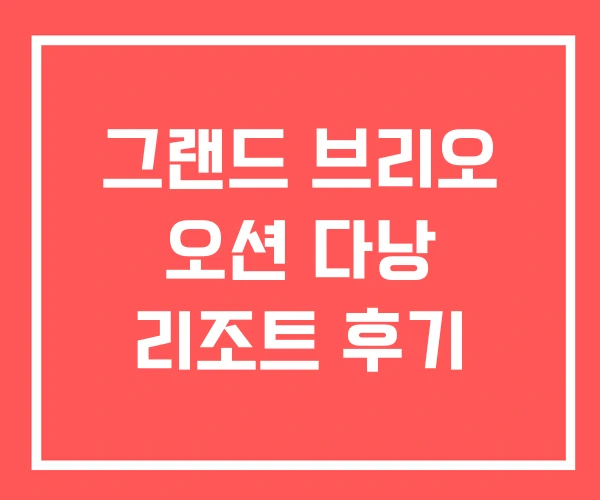 그랜드 브리오 오션 다낭 리조트 후기
