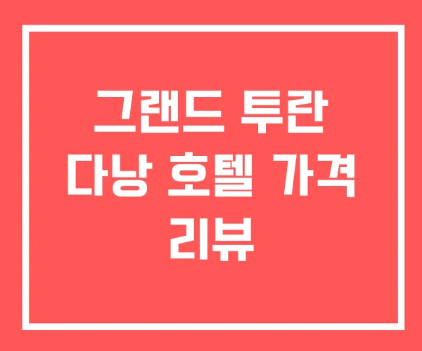 그랜드 투란 다낭 호텔 가격 리뷰