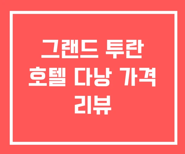 그랜드 투란 호텔 다낭 가격 리뷰