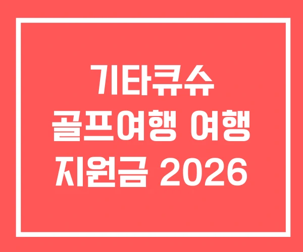 기타큐슈 골프여행 여행 지원금 2026