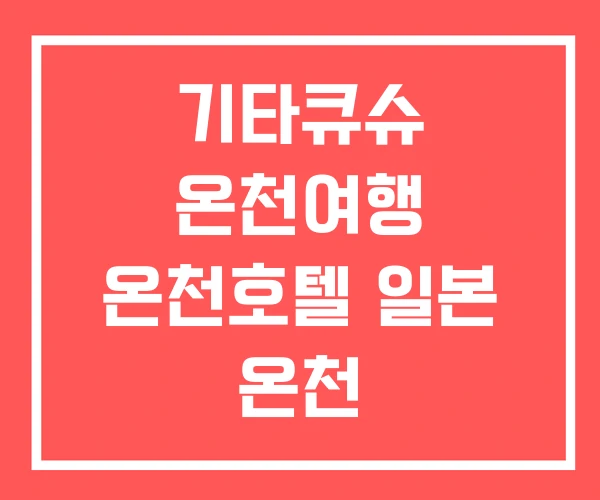 기타큐슈 온천여행 온천호텔 일본 온천