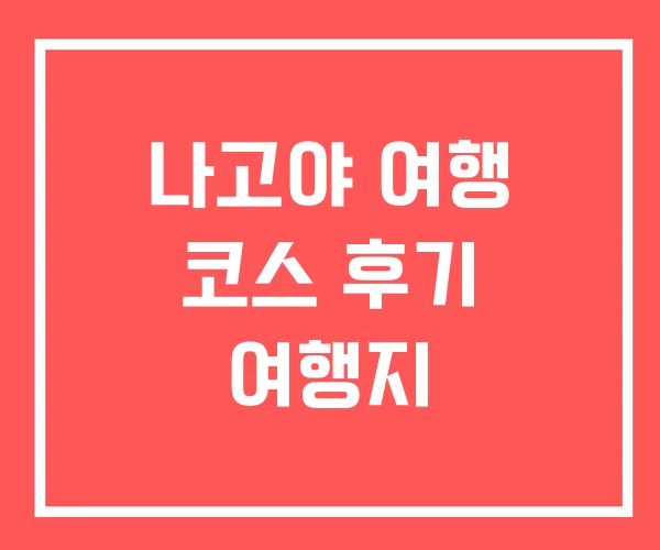 나고야 여행 코스 후기 여행지