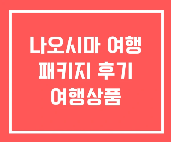 나오시마 여행 패키지 후기 여행상품