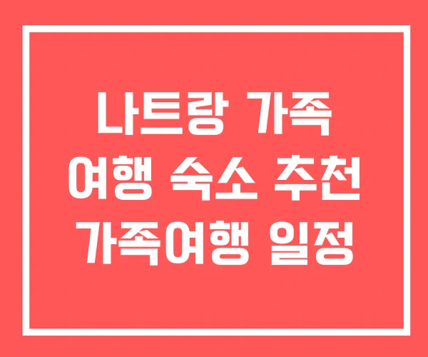 나트랑 가족 여행 숙소 추천 가족여행 일정 나트랑 가족 여행 숙소 추천 가족여행 일정