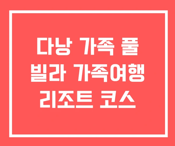 다낭 가족 풀 빌라 가족여행 리조트 코스 다낭 가족 풀 빌라 가족여행 리조트 코스