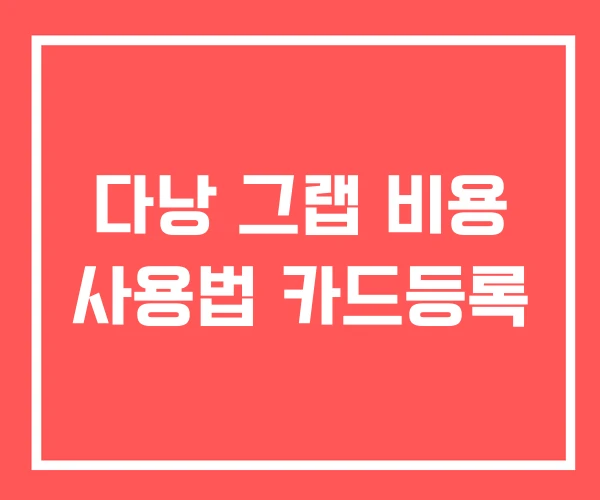 다낭 그랩 비용 사용법 카드등록