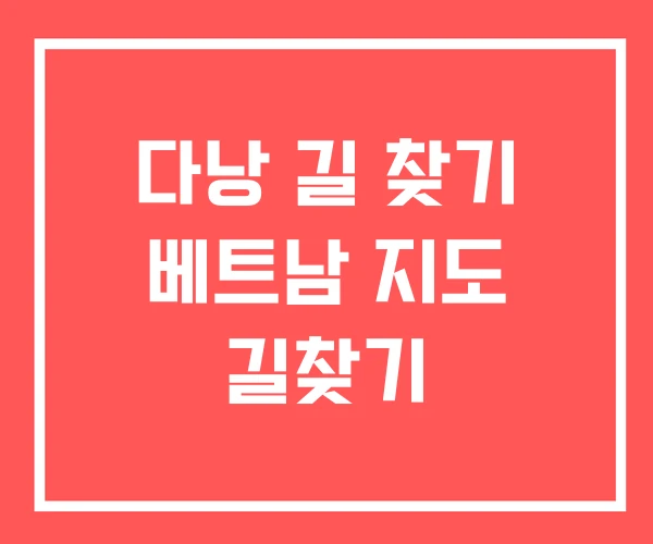 다낭 길 찾기 베트남 지도 길찾기