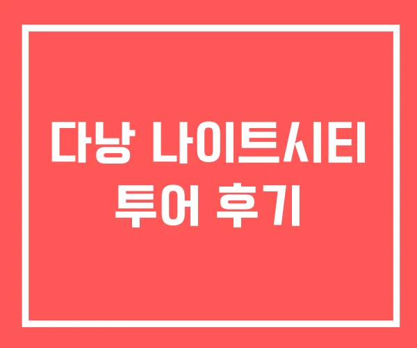 다낭 나이트시티 투어 후기