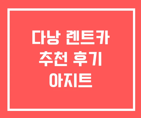 다낭 렌트카 추천 후기 아지트