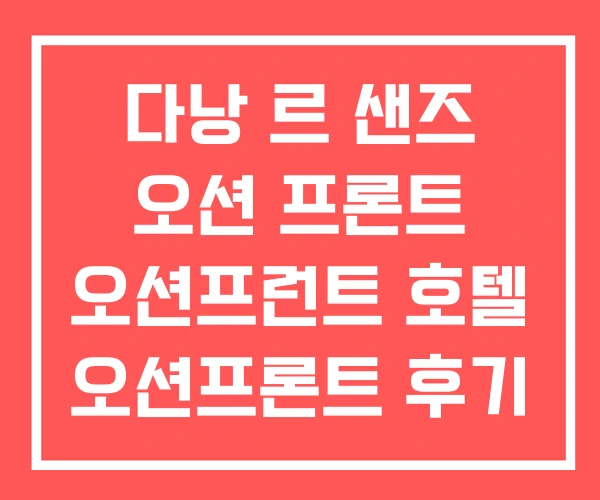 다낭 르 샌즈 오션 프론트 오션프런트 호텔 오션프론트 후기 다낭 르 샌즈 오션 프론트 오션프런트 호텔 오션프론트 후기