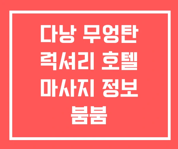 다낭 무엉탄 럭셔리 호텔 마사지 정보 붐붐