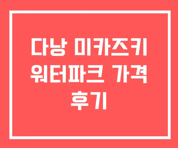 다낭 미카즈키 워터파크 가격 후기