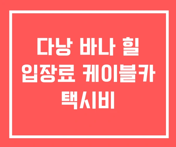 다낭 바나 힐 입장료 케이블카 택시비