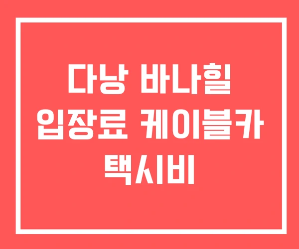 다낭 바나힐 입장료 케이블카 택시비