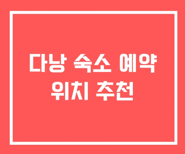 다낭 숙소 예약 위치 추천