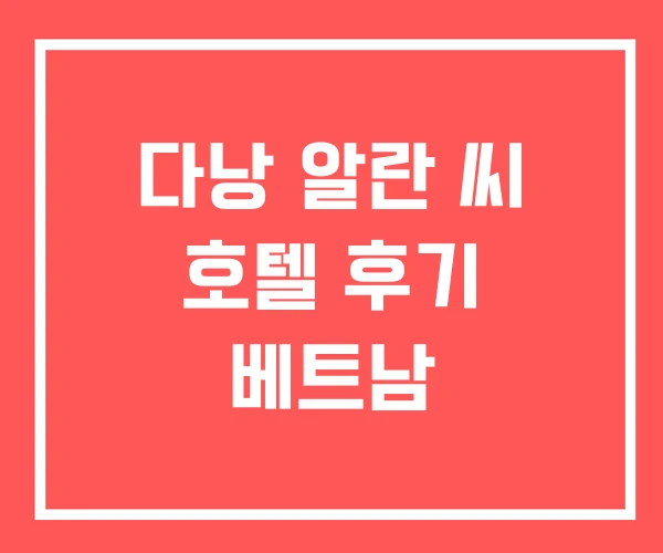 다낭 알란 씨 호텔 후기 베트남