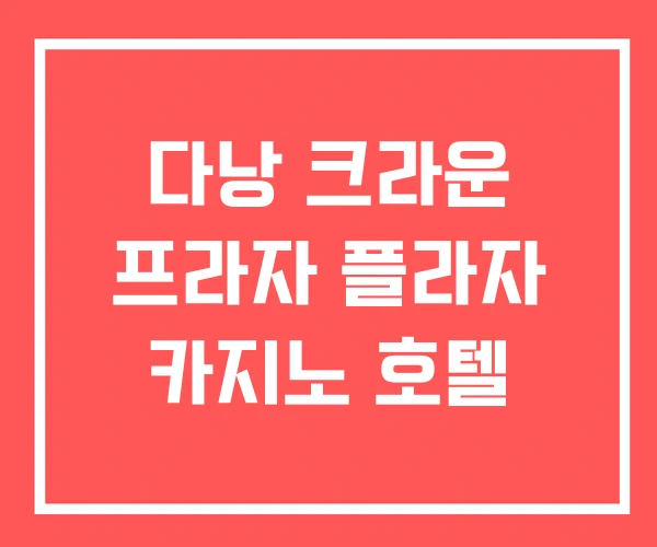 다낭 크라운 프라자 플라자 카지노 호텔 다낭 크라운 프라자 플라자 카지노 호텔