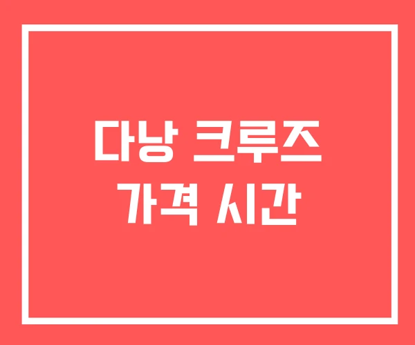 다낭 크루즈 가격 시간