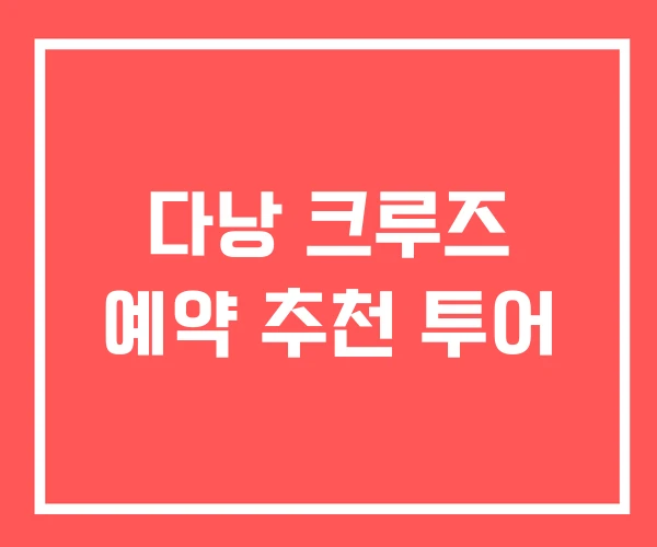 다낭 크루즈 예약 추천 투어