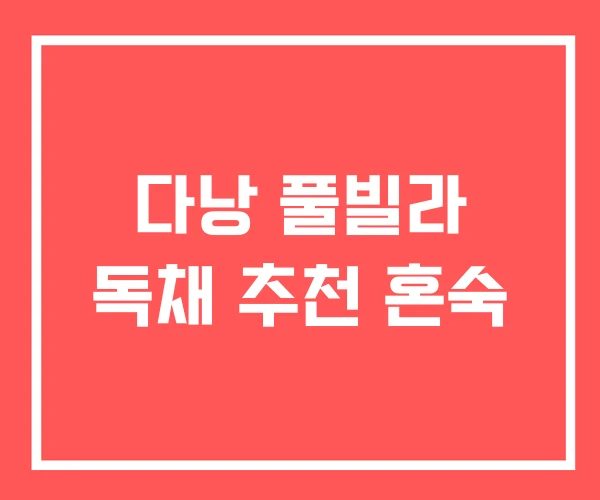 다낭 풀빌라 독채 추천 혼숙 다낭 풀빌라 독채 추천 혼숙