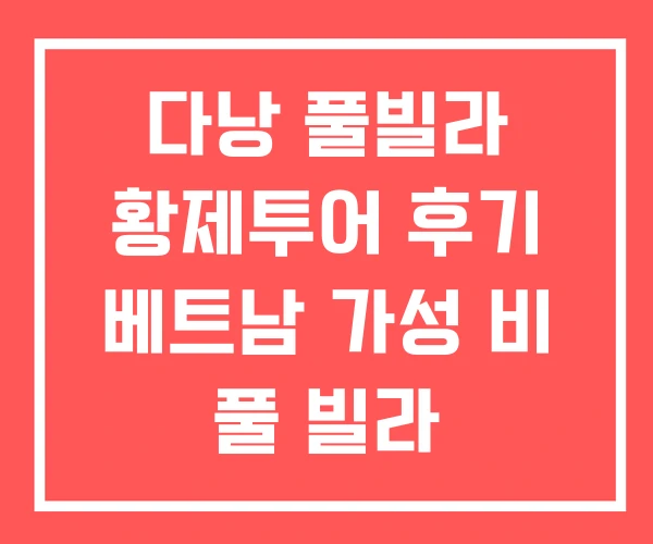 다낭 풀빌라 황제투어 후기 베트남 가성 비 풀 빌라