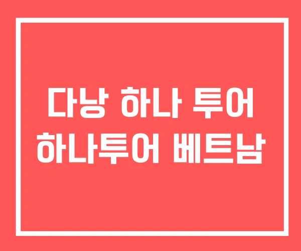 다낭 하나 투어 하나투어 베트남 다낭 하나 투어 하나투어 베트남