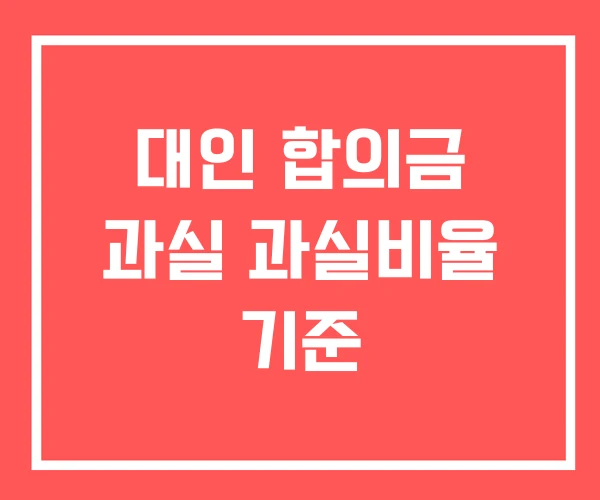 대인 합의금 과실 과실비율 기준 대인 합의금 과실 과실비율 기준