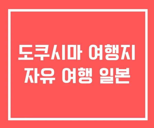 도쿠시마 여행지 자유 여행 일본