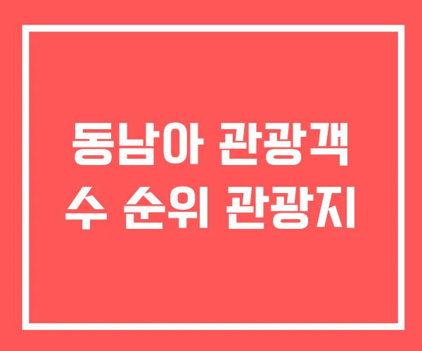 동남아 관광객 수 순위 관광지 동남아 관광객 수 순위 관광지