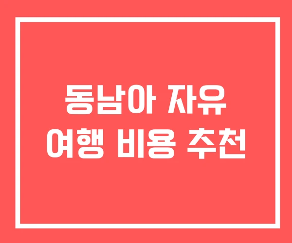 동남아 자유 여행 비용 추천 동남아 자유 여행 비용 추천