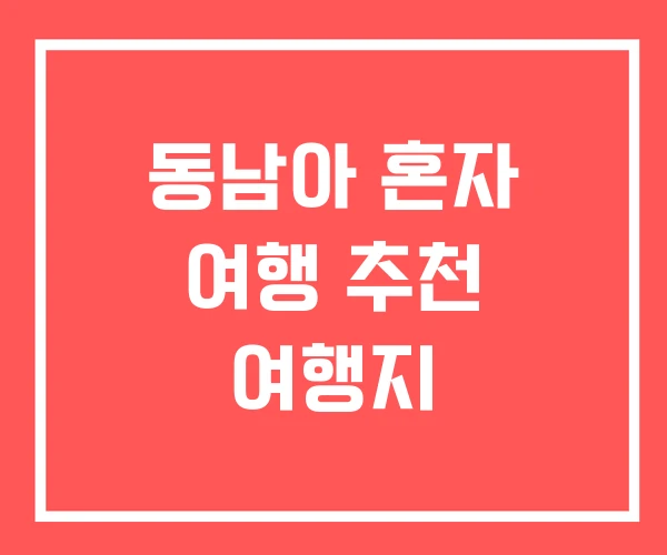 동남아 혼자 여행 추천 여행지