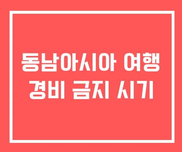 동남아시아 여행 경비 금지 시기
