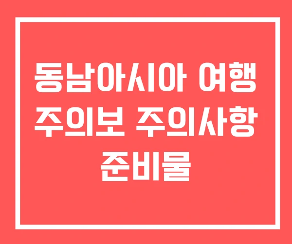 동남아시아 여행 주의보 주의사항 준비물