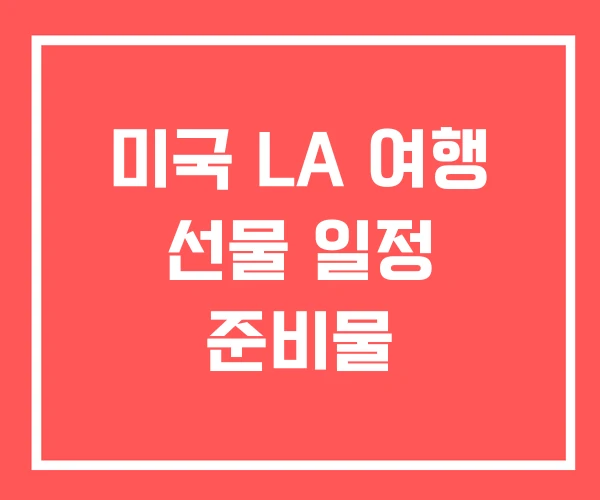 미국 LA 여행 선물 일정 준비물