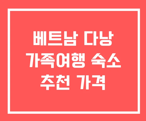 베트남 다낭 가족여행 숙소 추천 가격 베트남 다낭 가족여행 숙소 추천 가격