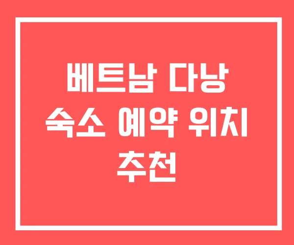 베트남 다낭 숙소 예약 위치 추천