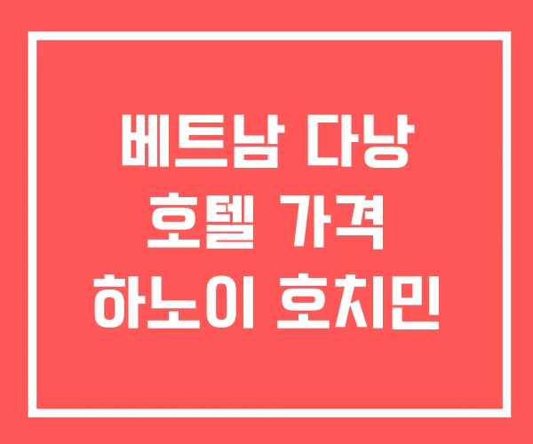 베트남 다낭 호텔 가격 하노이 호치민 베트남 다낭 호텔 가격 하노이 호치민