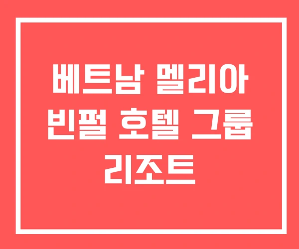 베트남 멜리아 빈펄 호텔 그룹 리조트