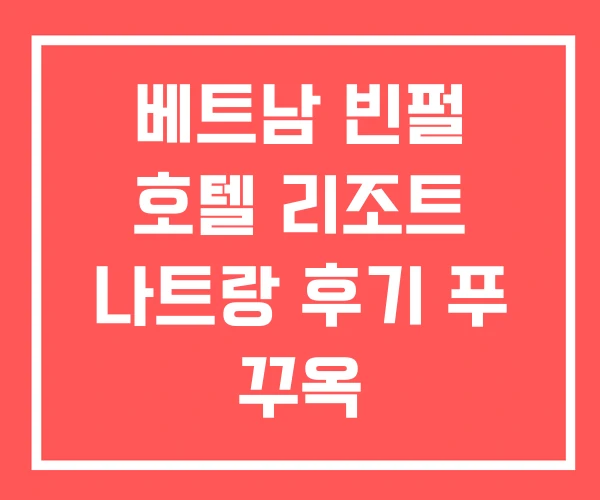 베트남 빈펄 호텔 리조트 나트랑 후기 푸 꾸옥