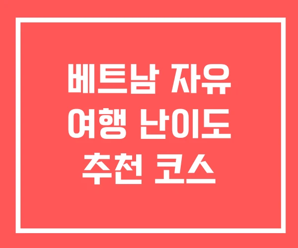 베트남 자유 여행 난이도 추천 코스 베트남 자유 여행 난이도 추천 코스