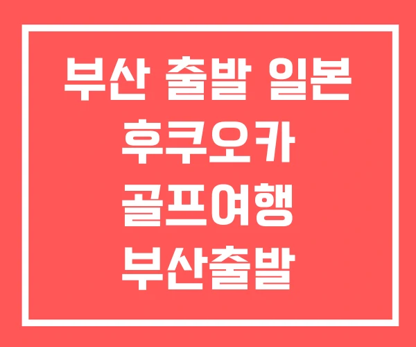 부산 출발 일본 후쿠오카 골프여행 부산출발 부산 출발 일본 후쿠오카 골프여행 부산출발