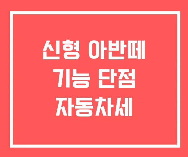 신형 아반떼 기능 단점 자동차세 신형 아반떼 기능 단점 자동차세