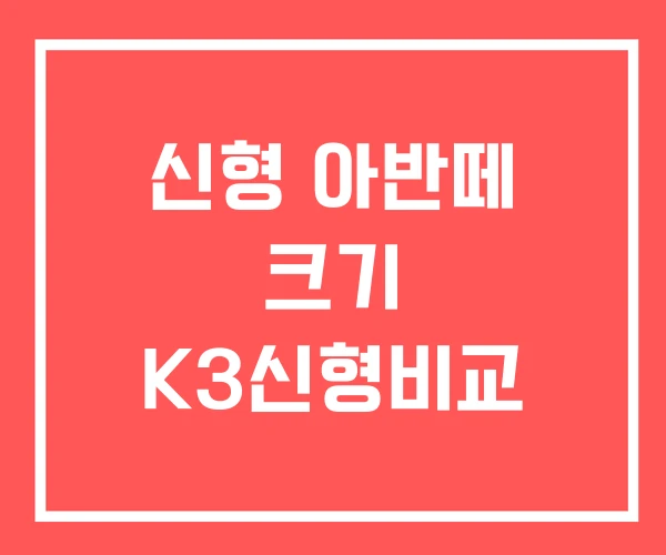 신형 아반떼 크기 K3신형비교 신형 아반떼 크기 K3신형비교