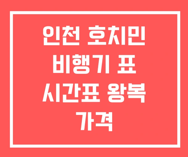 인천 호치민 비행기 표 시간표 왕복 가격